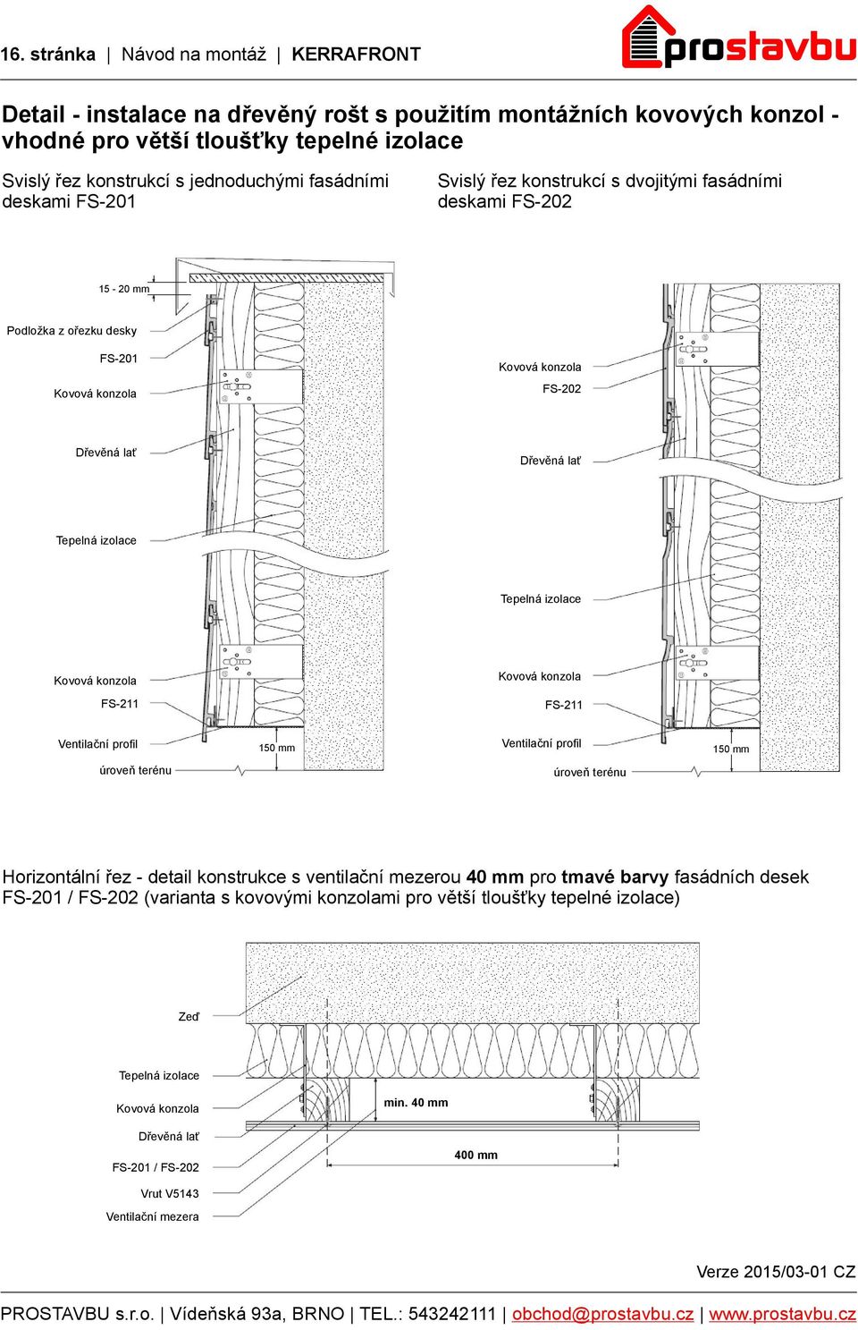 konzola Kovová konzola Kovová konzola FS-211 FS-211 Ventilační profil Ventilační profil Horizontální řez - detail konstrukce s ventilační mezerou 40 mm pro tmavé