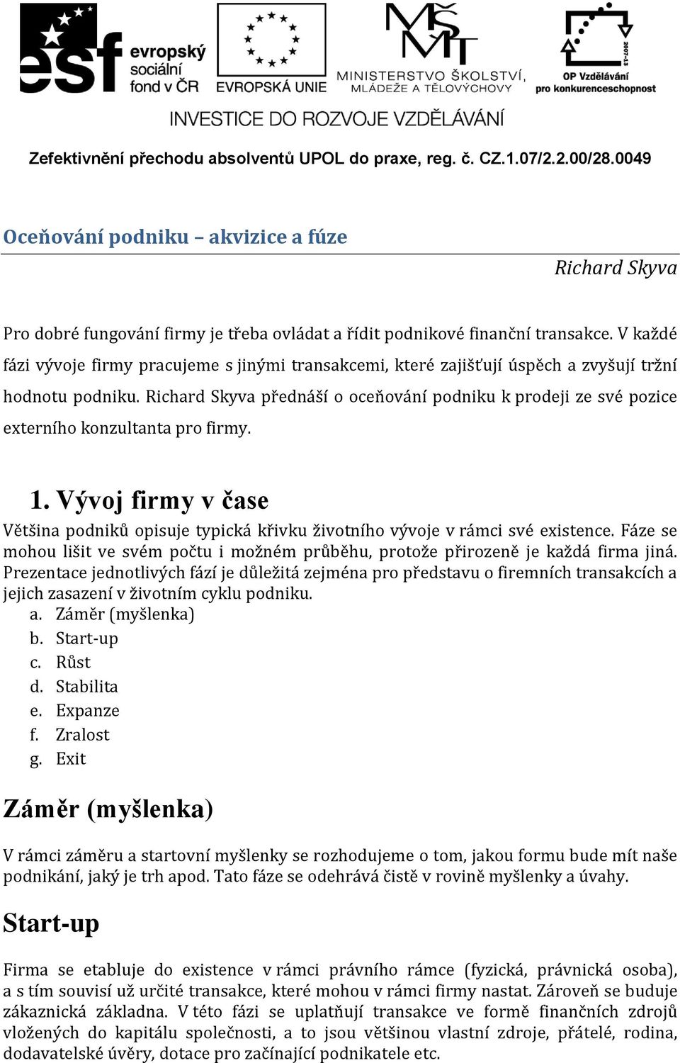 Richard Skyva přednáší o oceňování podniku k prodeji ze své pozice externího konzultanta pro firmy. 1. Vývoj firmy v čase Většina podniků opisuje typická křivku životního vývoje v rámci své existence.