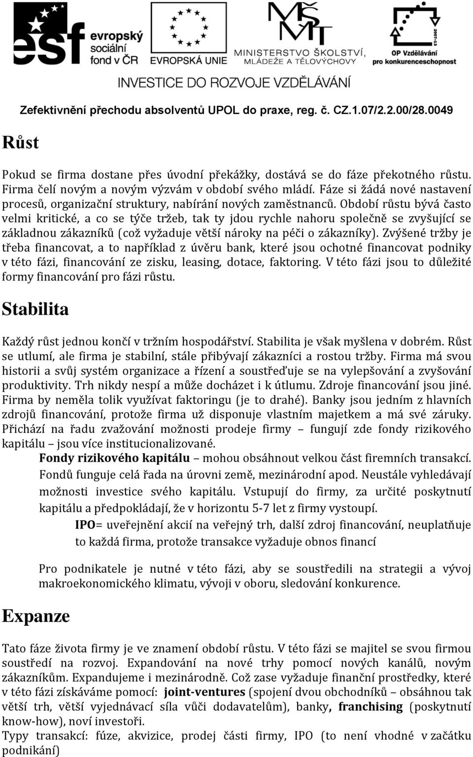 Období růstu bývá často velmi kritické, a co se týče tržeb, tak ty jdou rychle nahoru společně se zvyšující se základnou zákazníků (což vyžaduje větší nároky na péči o zákazníky).