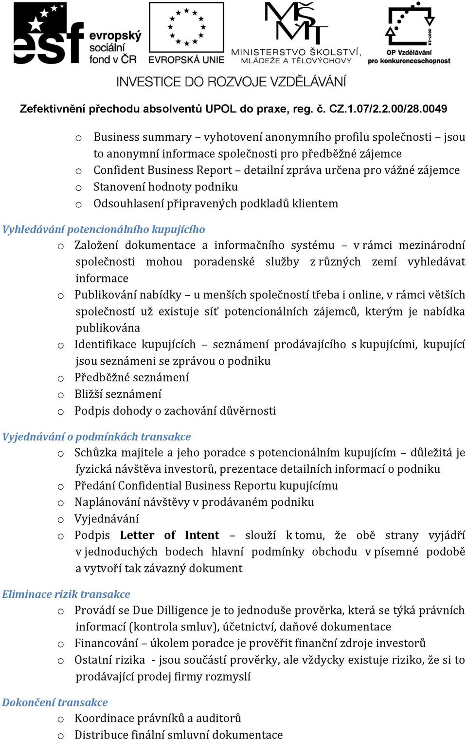 poradenské služby z různých zemí vyhledávat informace o Publikování nabídky u menších společností třeba i online, v rámci větších společností už existuje síť potencionálních zájemců, kterým je