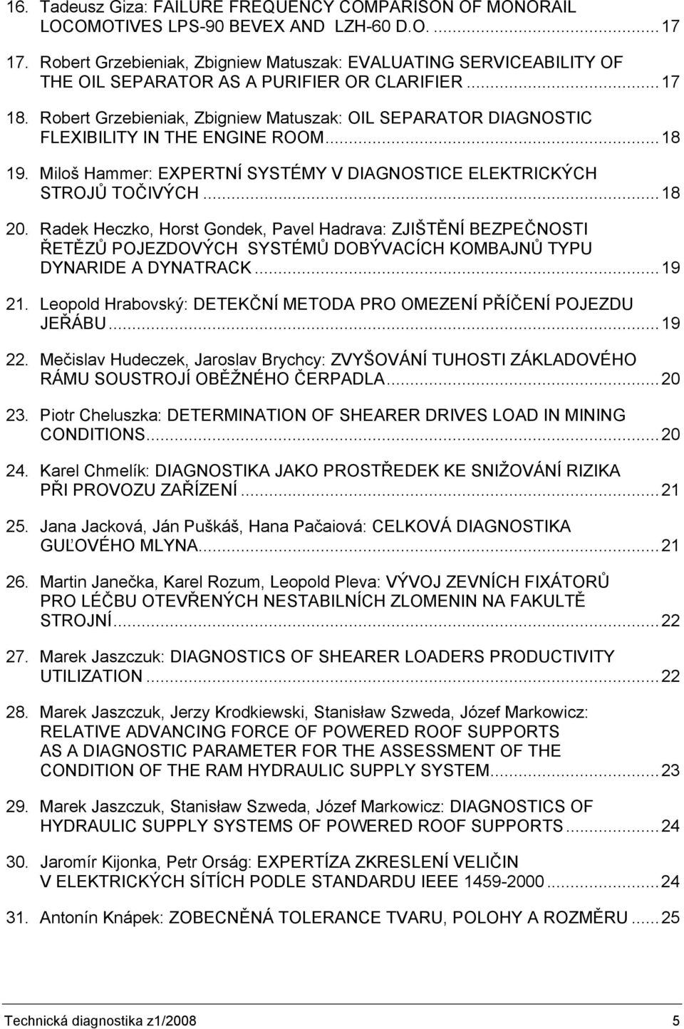 Robert Grzebieniak, Zbigniew Matuszak: OIL SEPARATOR DIAGNOSTIC FLEXIBILITY IN THE ENGINE ROOM...18 19. Miloš Hammer: EXPERTNÍ SYSTÉMY V DIAGNOSTICE ELEKTRICKÝCH STROJŮ TOČIVÝCH...18 20.