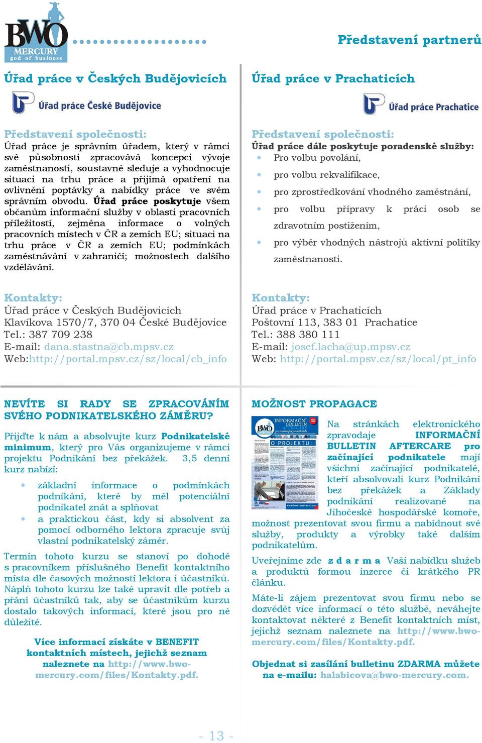 Úřad práce poskytuje všem občanům informační služby v oblasti pracovních příležitostí, zejména informace o volných pracovních místech v ČR a zemích EU; situaci na trhu práce v ČR a zemích EU;