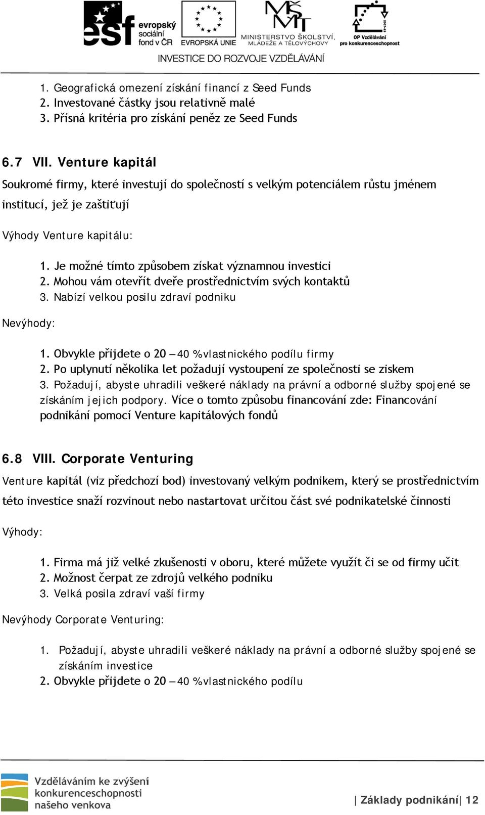 Je možné tímto způsobem získat významnou investici 2. Mohou vám otevřít dveře prostřednictvím svých kontaktů 3. Nabízí velkou posilu zdraví podniku 1.