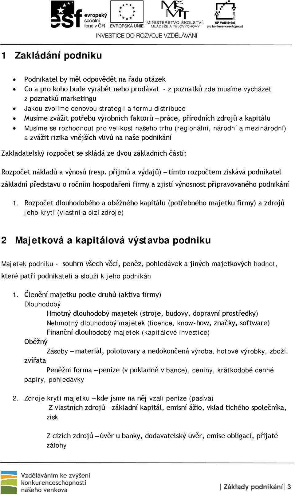 na naše podnikání Zakladatelský rozpočet se skládá ze dvou základních částí: Rozpočet nákladů a výnosů (resp.