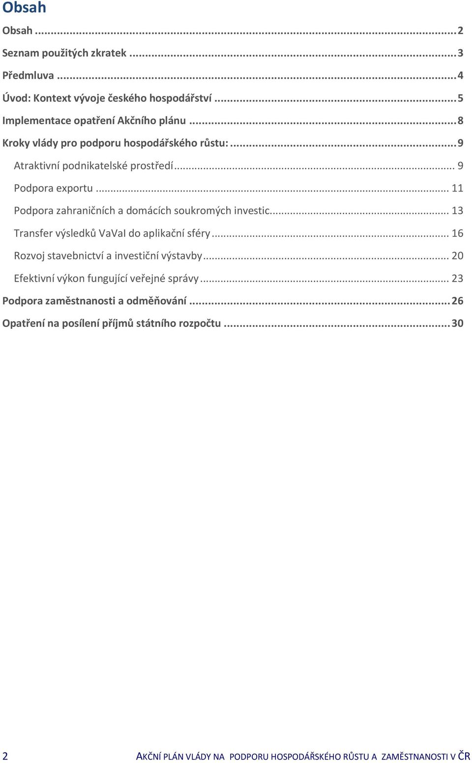 .. 11 Podpora zahraničních a domácích soukromých investic... 13 Transfer výsledků VaVaI do aplikační sféry... 16 Rozvoj stavebnictví a investiční výstavby.