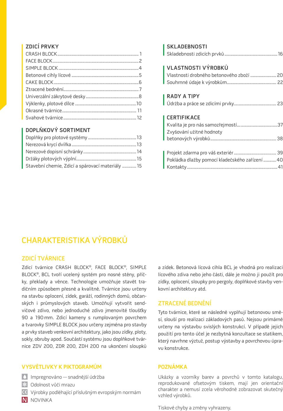 ..15 Stavební chemie, Zdicí a spárovací materiály...15 SKLADEBNOSTI Skladebnosti zdicích prvků...16 VLASTNOSTI VÝROBKŮ Vlastnosti drobného betonového zboží... 20 Souhrnné údaje k výrobkům.