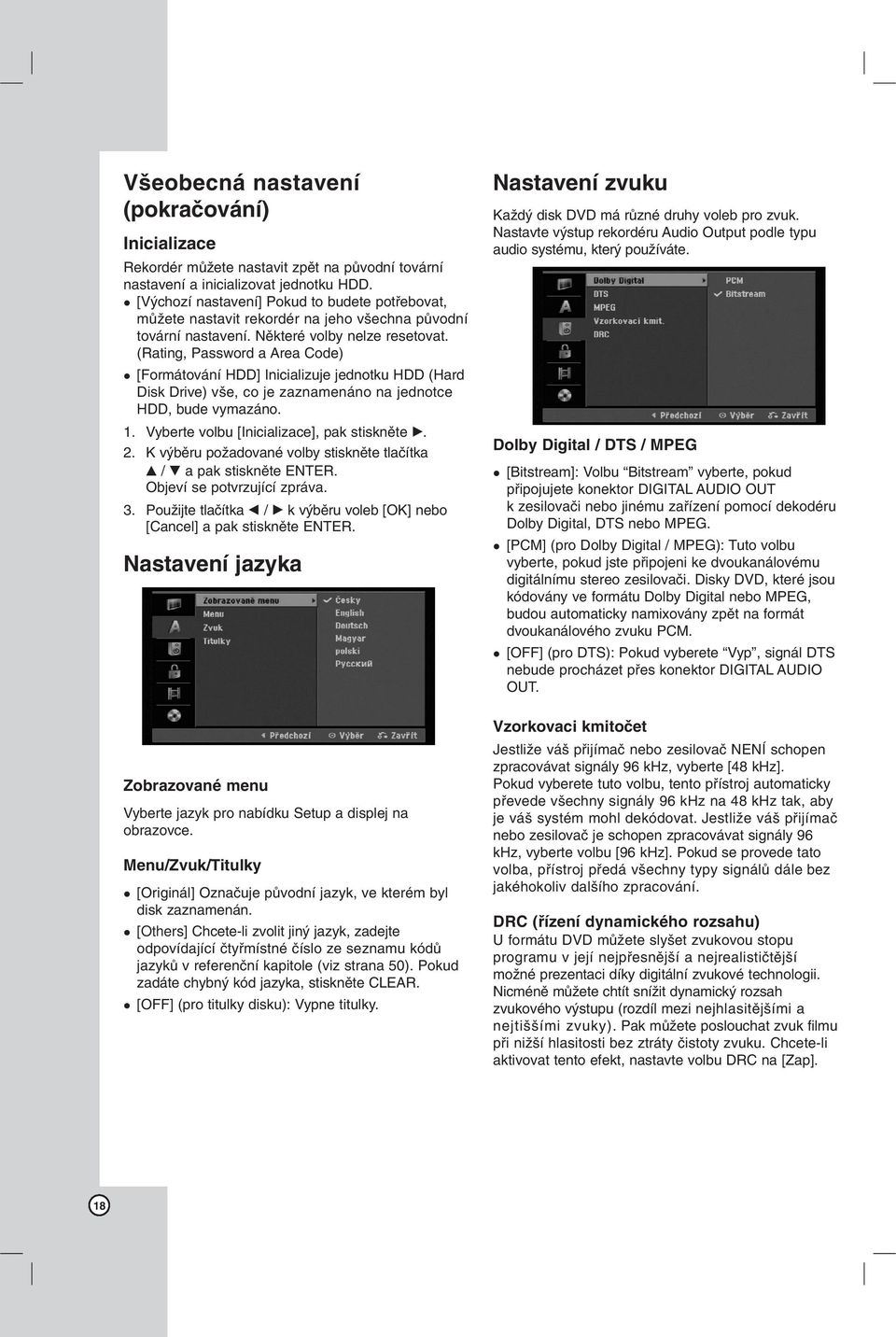 (Rating, Password a Area Code) [Formátování HDD] Inicializuje jednotku HDD (Hard Disk Drive) vše, co je zaznamenáno na jednotce HDD, bude vymazáno. 1. Vyberte volbu [Inicializace], pak stiskněte B. 2.