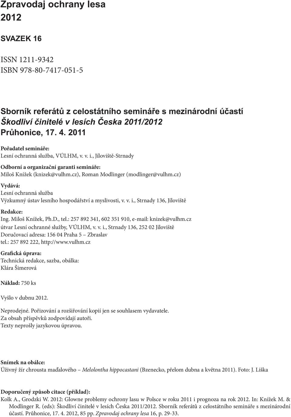 cz) Vydává: Lesní ochranná služba Výzkumný ústav lesního hospodářství a myslivosti, v. v. i., Strnady 136, Jíloviště Redakce: Ing. Miloš Knížek, Ph.D., tel.