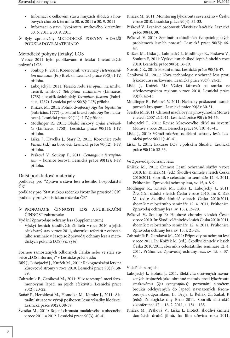 2011 Byly zpracovány METODICKÉ POKYNY A DALŠÍ PODKLADOVÉ MATERIÁLY: Metodické pokyny (letáky) LOS V roce 2011 bylo publikováno 6 letáků (metodických pokynů) LOS: Soukup F.