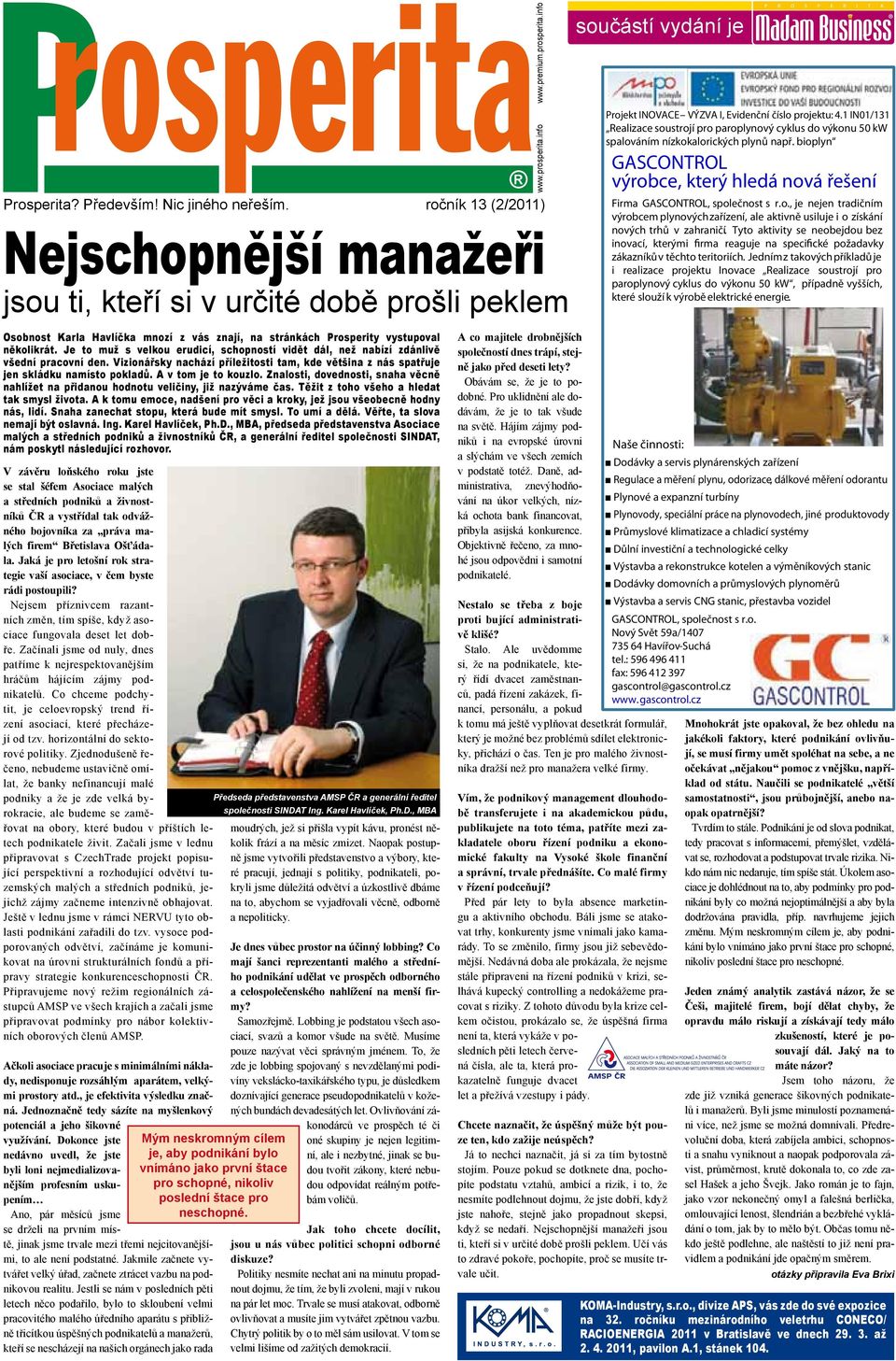 1 IN01/131 Realizace soustrojí pro paroplynový cyklus do výkonu 50 kw spalováním nízkokalorických plynů např. bioplyn GASCONTROL výrobce, který hledá nová řešení Firma GASCONTROL, společnost s r.o., je nejen tradičním výrobcem plynovýchzařízení, ale aktivně usiluje i o získání nových trhů v zahraničí.