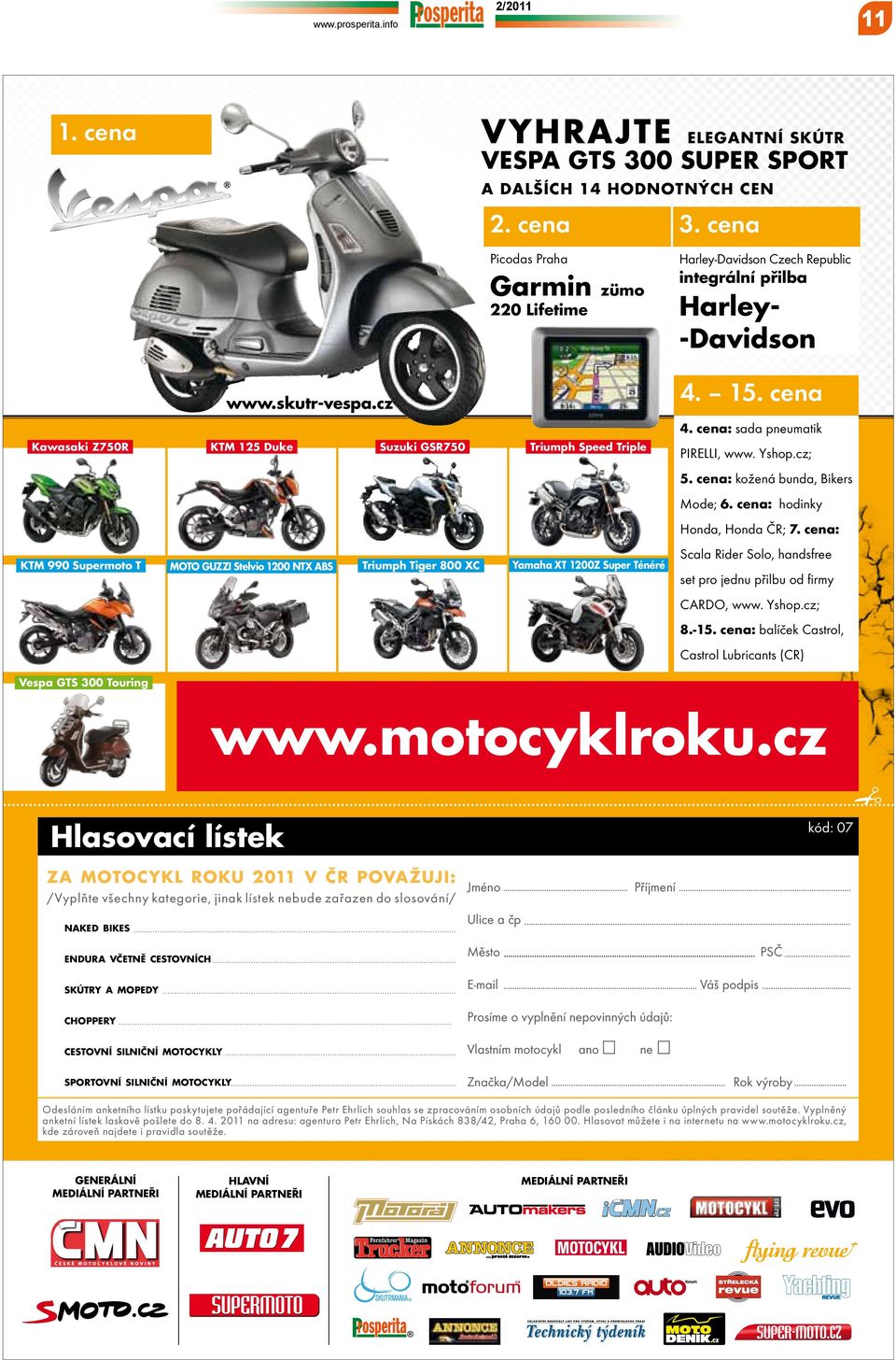 cena: sada pneumatik kawasaki Z750R ktm 125 Duke suzuki GsR750 triumph speed triple PIRELLI, www. Yshop.cz; 5. cena: kožená bunda, Bikers Mode; 6. cena: hodinky Honda, Honda ČR; 7.