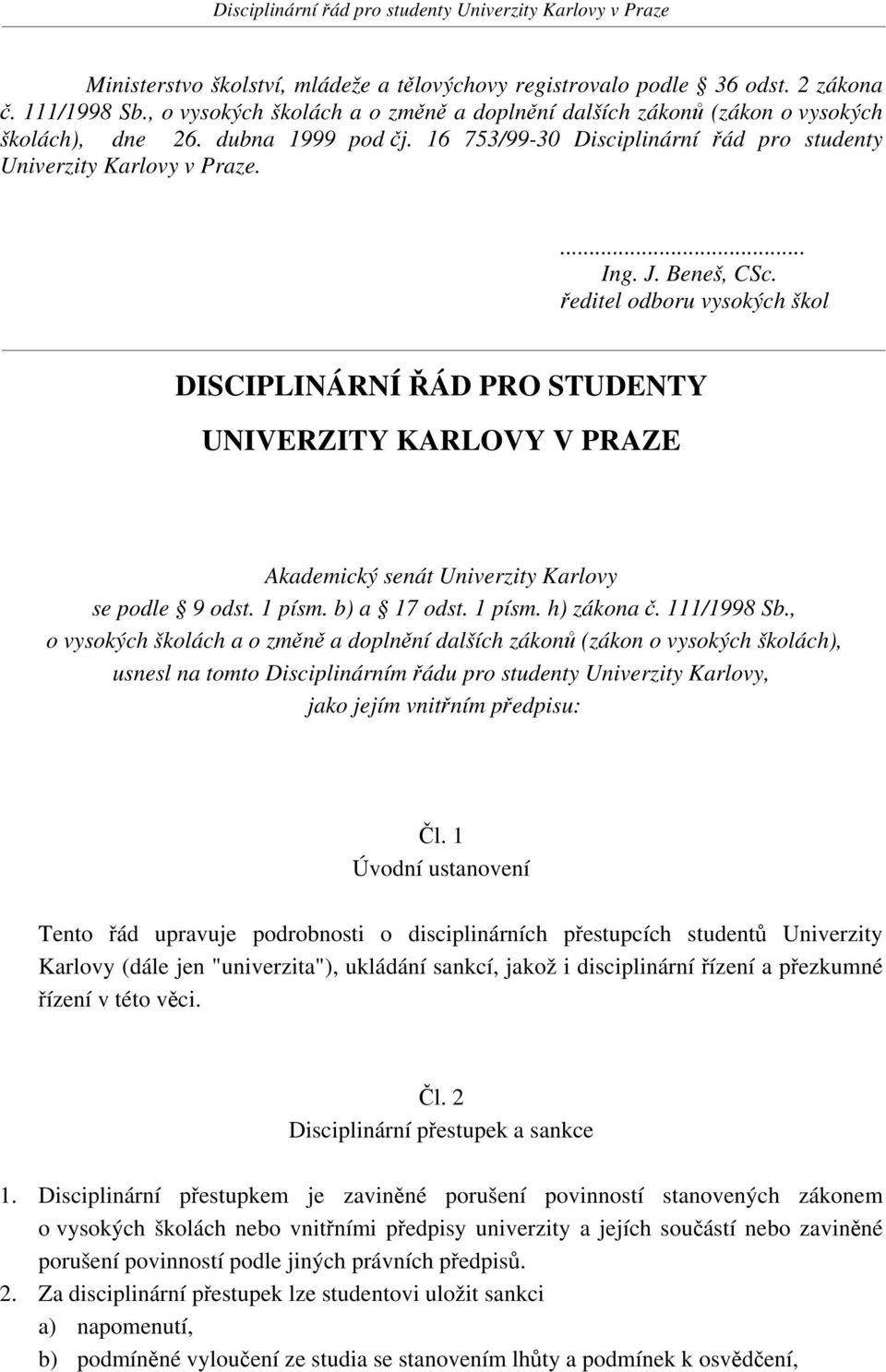 ředitel odboru vysokých škol DISCIPLINÁRNÍ ŘÁD PRO STUDENTY UNIVERZITY KARLOVY V PRAZE Akademický senát Univerzity Karlovy se podle 9 odst. 1 písm. b) a 17 odst. 1 písm. h) zákona č. 111/1998 Sb.