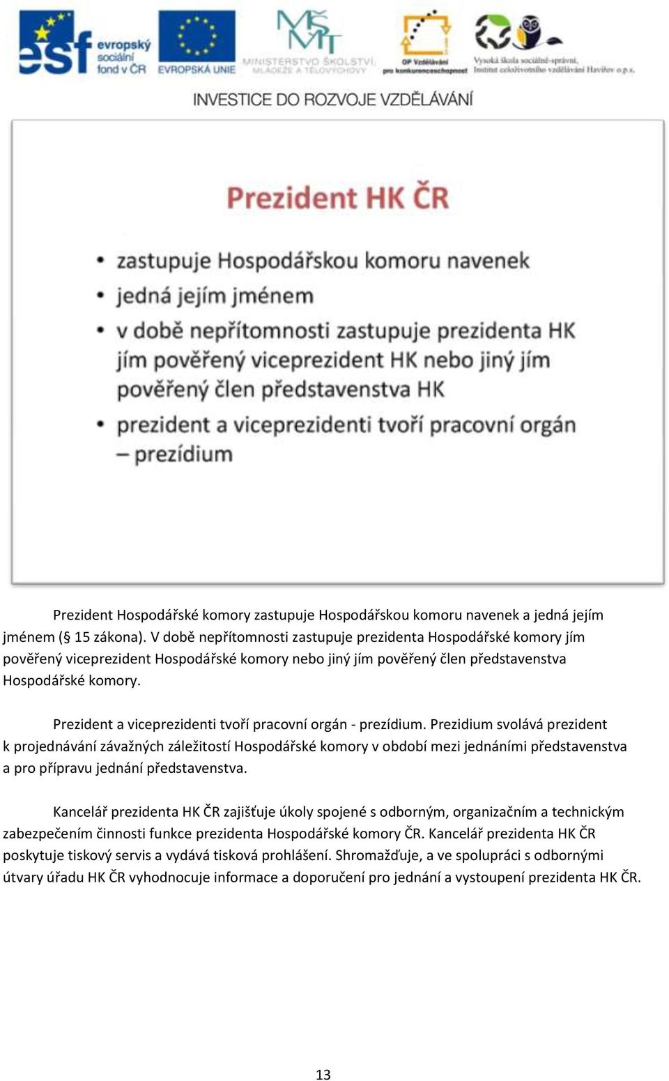 Prezident a viceprezidenti tvoří pracovní orgán - prezídium.