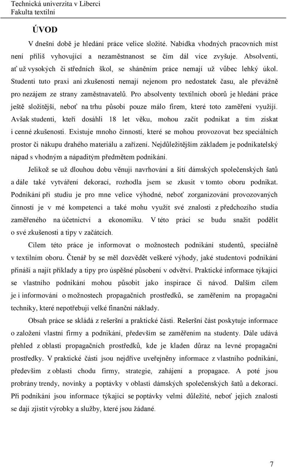 Studenti tuto praxi ani zkušenosti nemají nejenom pro nedostatek času, ale převáţně pro nezájem ze strany zaměstnavatelů.