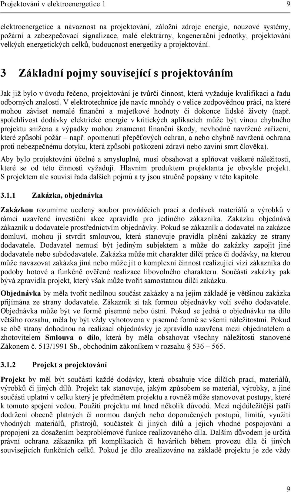 3 Základní pojmy související s projektováním Jak již bylo v úvodu řečeno, projektování je tvůrčí činnost, která vyžaduje kvalifikaci a řadu odborných znalostí.