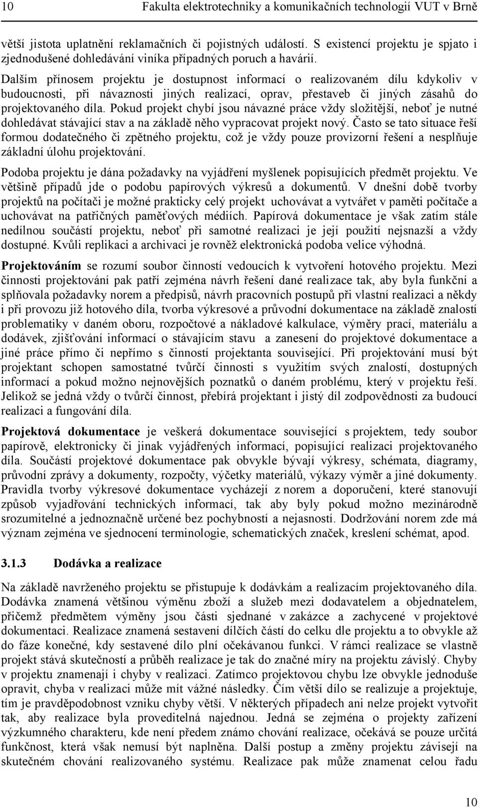 Dalším přínosem projektu je dostupnost informací o realizovaném dílu kdykoliv v budoucnosti, při návaznosti jiných realizací, oprav, přestaveb či jiných zásahů do projektovaného díla.