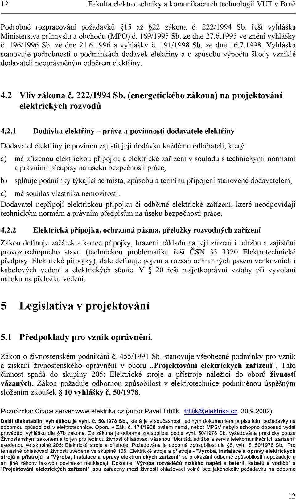 Sb. ze dne 16.7.1998. Vyhláška stanovuje podrobnosti o podmínkách dodávek elektřiny a o způsobu výpočtu škody vzniklé dodavateli neoprávněným odběrem elektřiny. 4.2 Vliv zákona č. 222/1994 Sb.