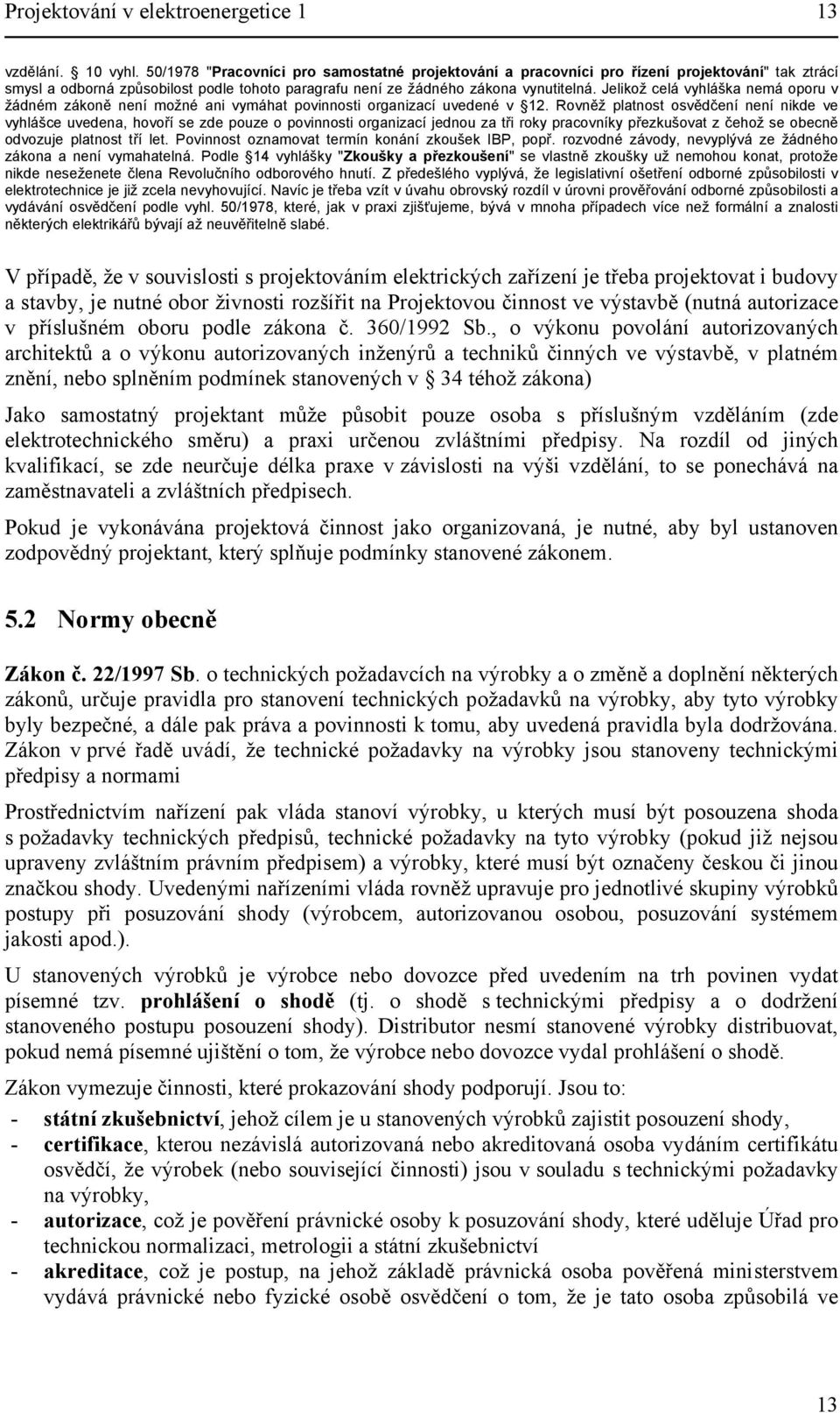 Jelikož celá vyhláška nemá oporu v žádném zákoně není možné ani vymáhat povinnosti organizací uvedené v 12.