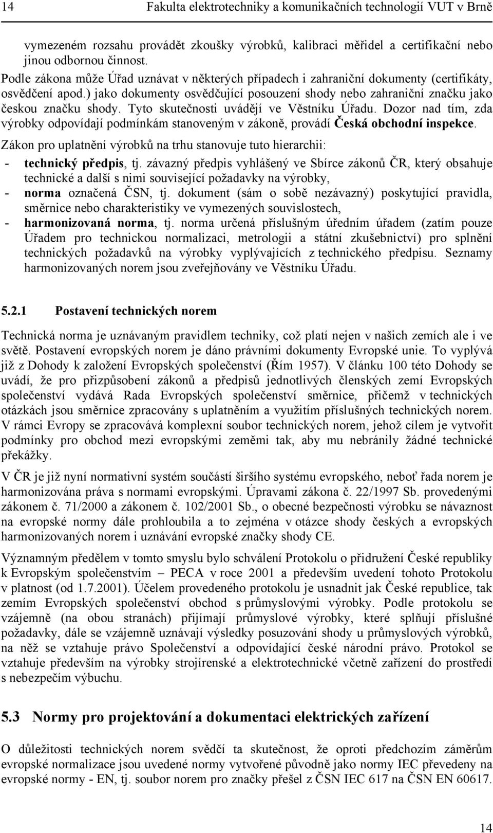 Tyto skutečnosti uvádějí ve Věstníku Úřadu. Dozor nad tím, zda výrobky odpovídají podmínkám stanoveným v zákoně, provádí Česká obchodní inspekce.