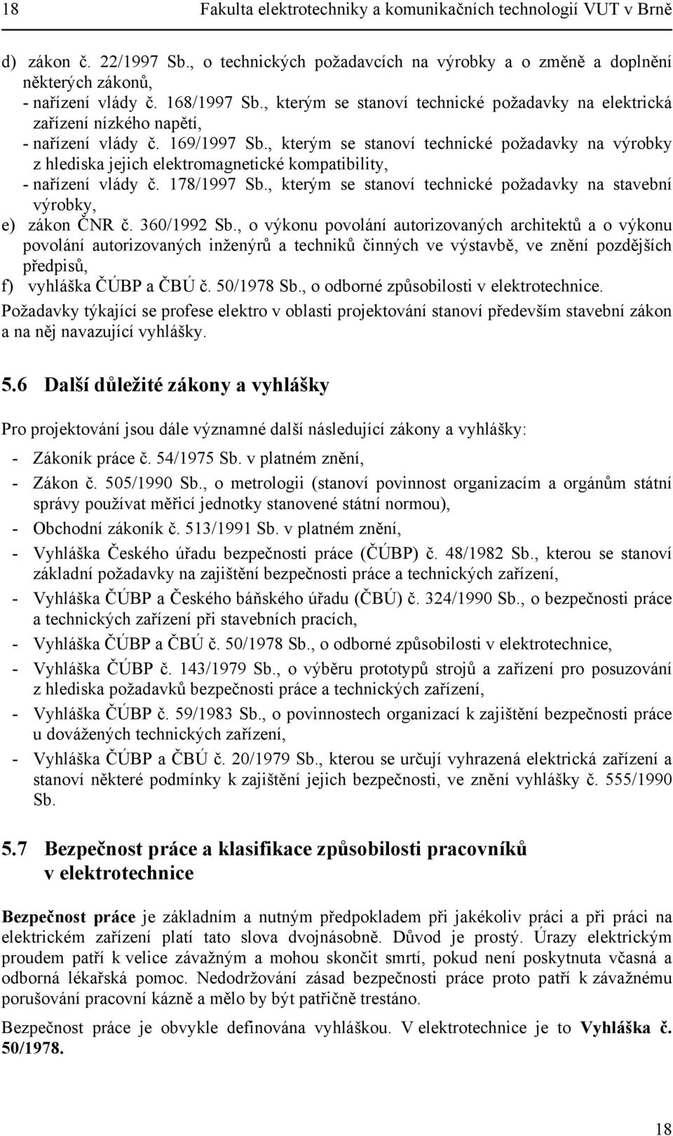 , kterým se stanoví technické požadavky na výrobky z hlediska jejich elektromagnetické kompatibility, - nařízení vlády č. 178/1997 Sb.