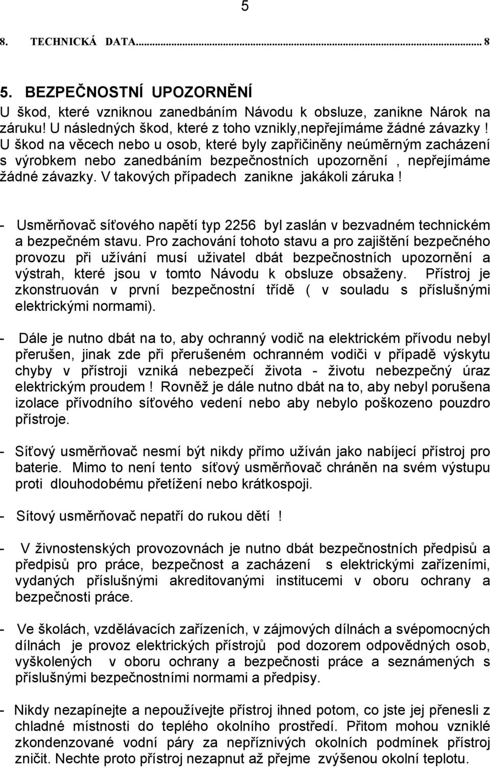 - Usměrňovač síťového napětí typ 2256 byl zaslán v bezvadném technickém a bezpečném stavu.