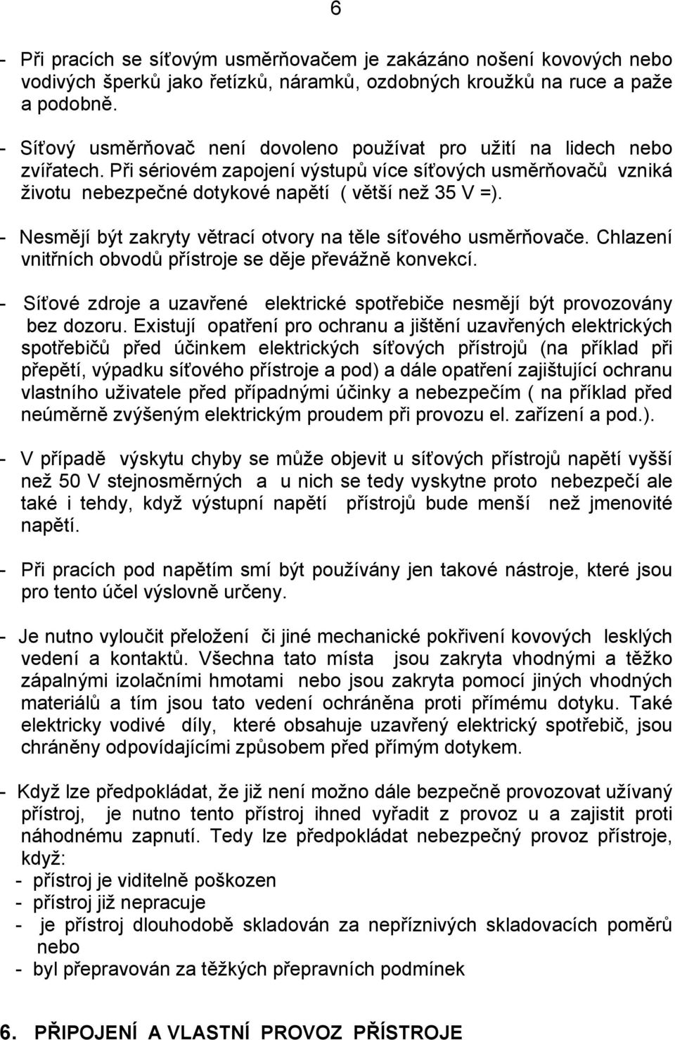 - Nesmějí být zakryty větrací otvory na těle síťového usměrňovače. Chlazení vnitřních obvodů přístroje se děje převážně konvekcí.