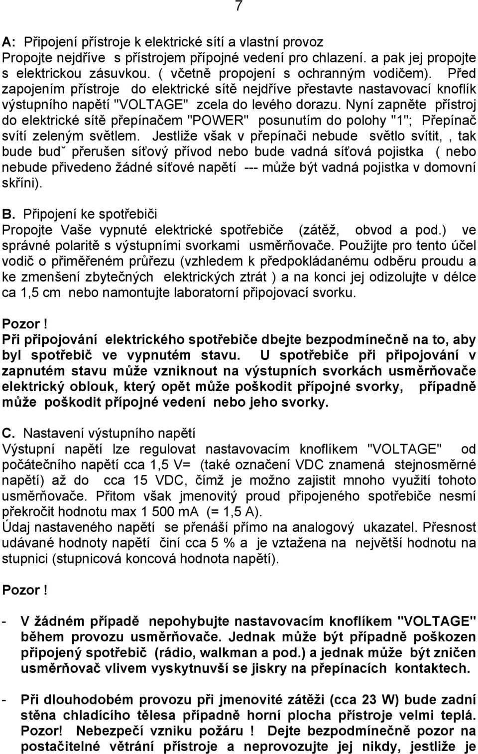 Nyní zapněte přístroj do elektrické sítě přepínačem "POWER" posunutím do polohy "1"; Přepínač svítí zeleným světlem.