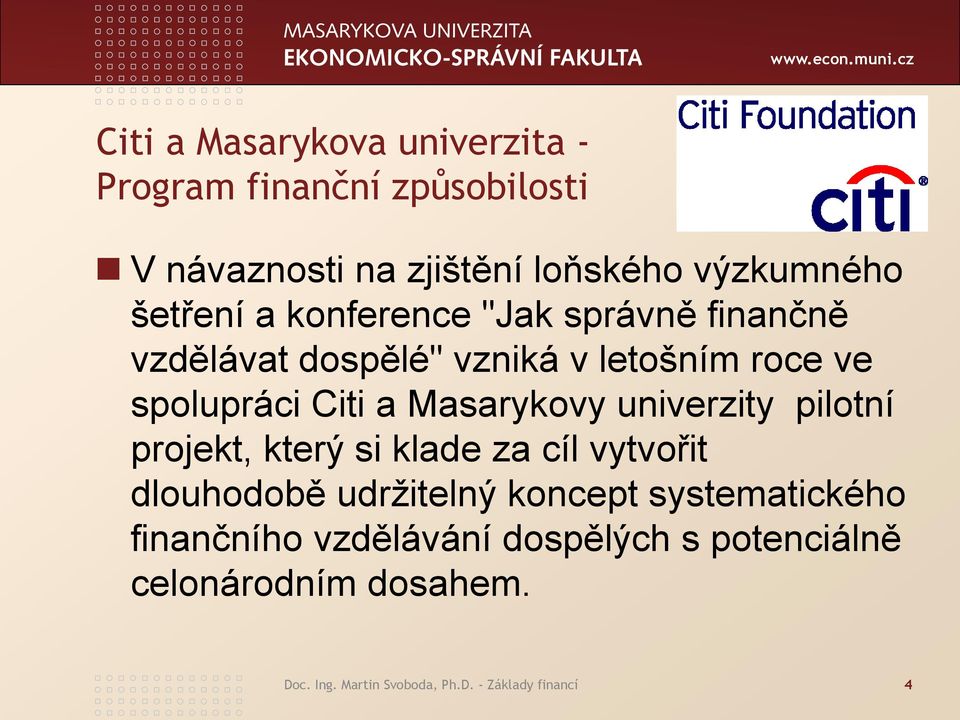 Masarykovy univerzity pilotní projekt, který si klade za cíl vytvořit dlouhodobě udrţitelný koncept