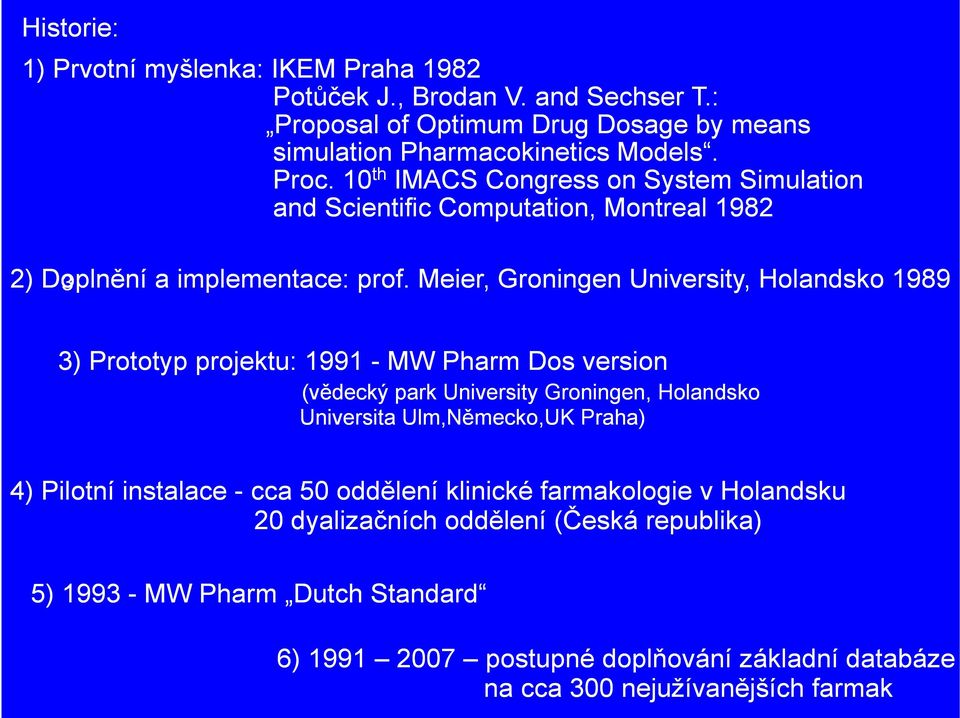 Meier, Groningen University, Holandsko 1989 3 3) Prototyp projektu: 1991 - MW Pharm Dos version (vědecký park University Groningen, Holandsko Universita Ulm,Německo,UK