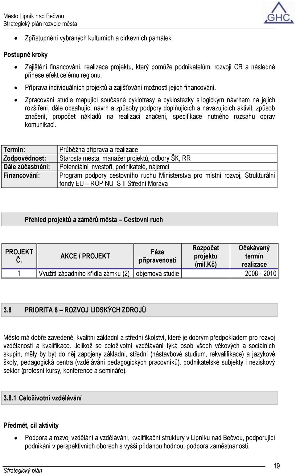 Zpracování studie mapující současné cyklotrasy a cyklostezky s logickým návrhem na jejich rozšíření, dále obsahující návrh a způsoby podpory doplňujících a navazujících aktivit, způsob značení,