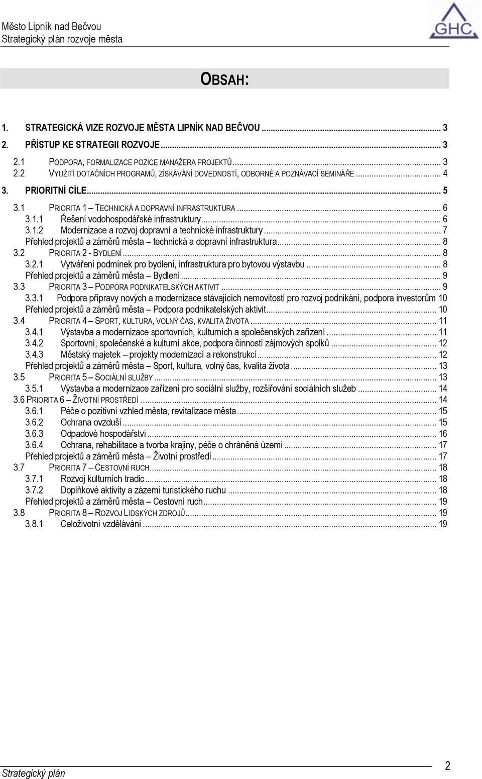 .. 7 Přehled projektů a záměrů města technická a dopravní infrastruktura... 8 3.2 PRIORITA 2 - BYDLENÍ... 8 3.2.1 Vytváření podmínek pro bydlení, infrastruktura pro bytovou výstavbu.