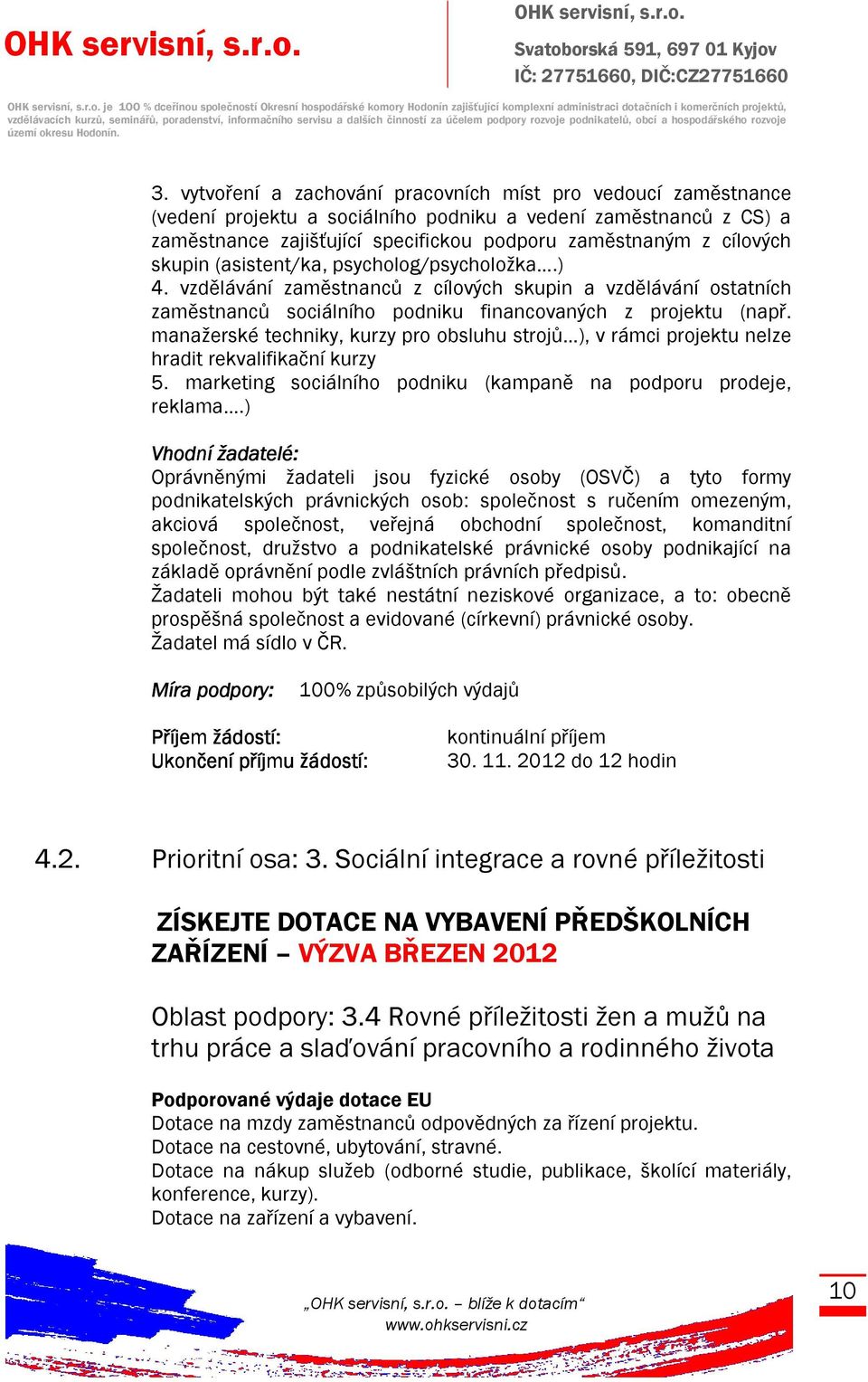 skupin (asistent/ka, psycholog/psycholožka.) 4. vzdělávání zaměstnanců z cílových skupin a vzdělávání ostatních zaměstnanců sociálního podniku financovaných z projektu (např.