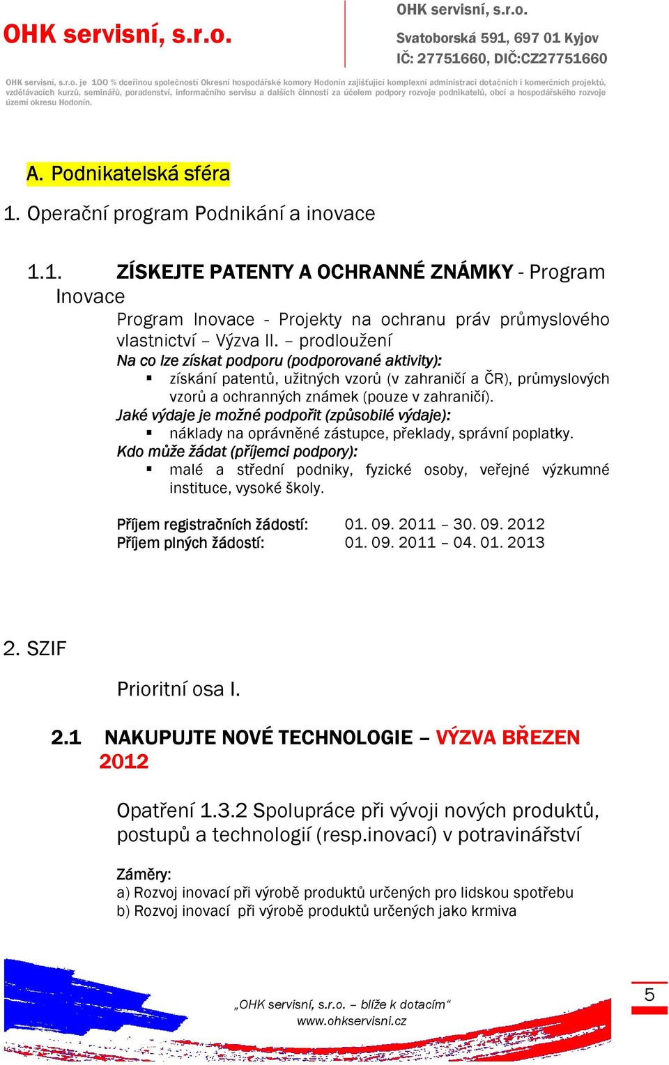 Jaké výdaje je možné podpořit (způsobilé výdaje): náklady na oprávněné zástupce, překlady, správní poplatky.