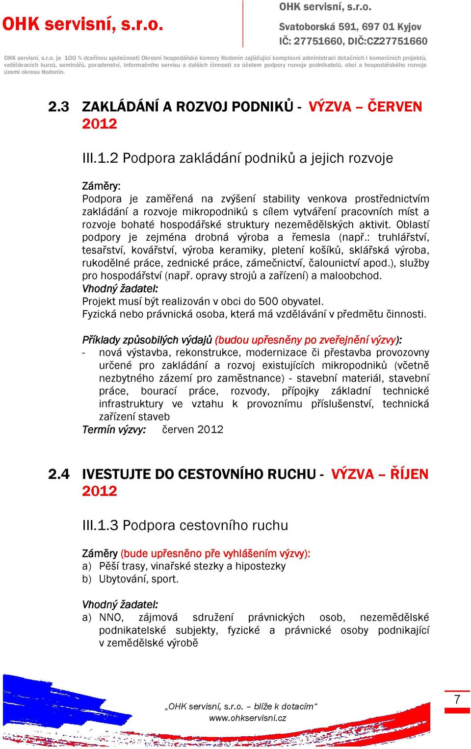 hospodářské struktury nezemědělských aktivit. Oblastí podpory je zejména drobná výroba a řemesla (např.