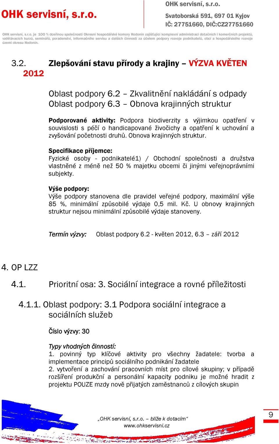 3 Obnova krajinných struktur Podporované aktivity: Podpora biodiverzity s výjimkou opatření v souvislosti s péčí o handicapované živočichy a opatření k uchování a zvyšování početnosti druhů.