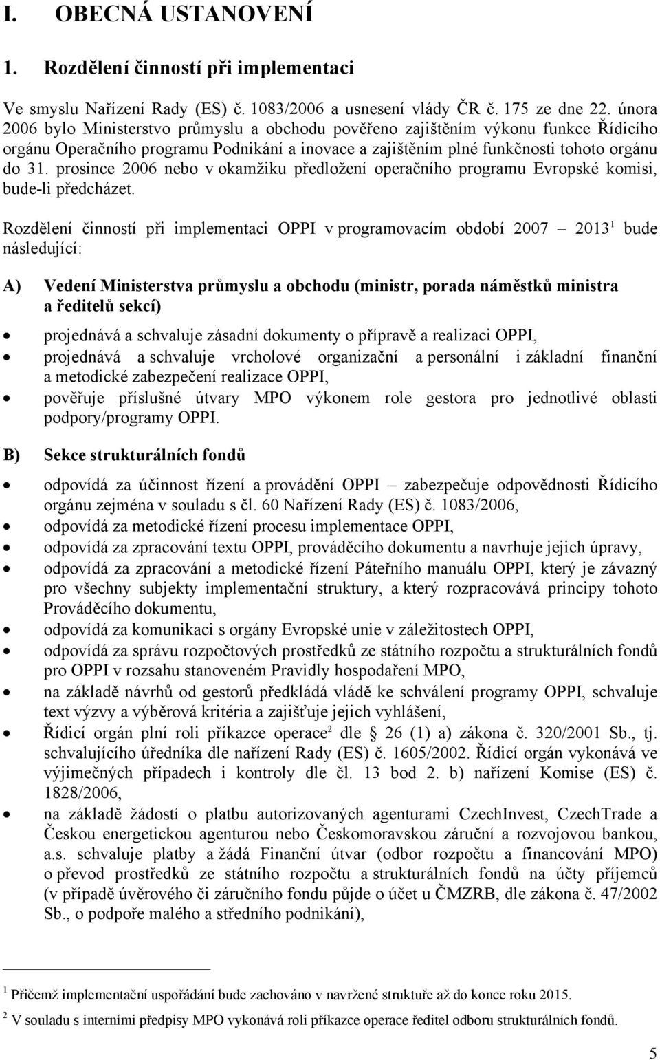 prosince 2006 nebo v okamžiku předložení operačního programu Evropské komisi, bude-li předcházet.