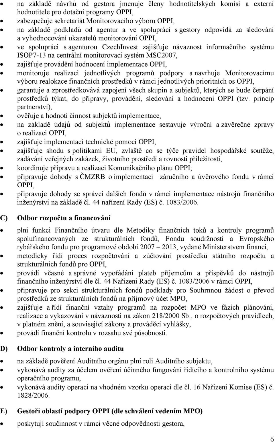 monitorovací systém MSC2007, zajišťuje provádění hodnocení implementace OPPI, monitoruje realizaci jednotlivých programů podpory a navrhuje Monitorovacímu výboru realokace finančních prostředků v