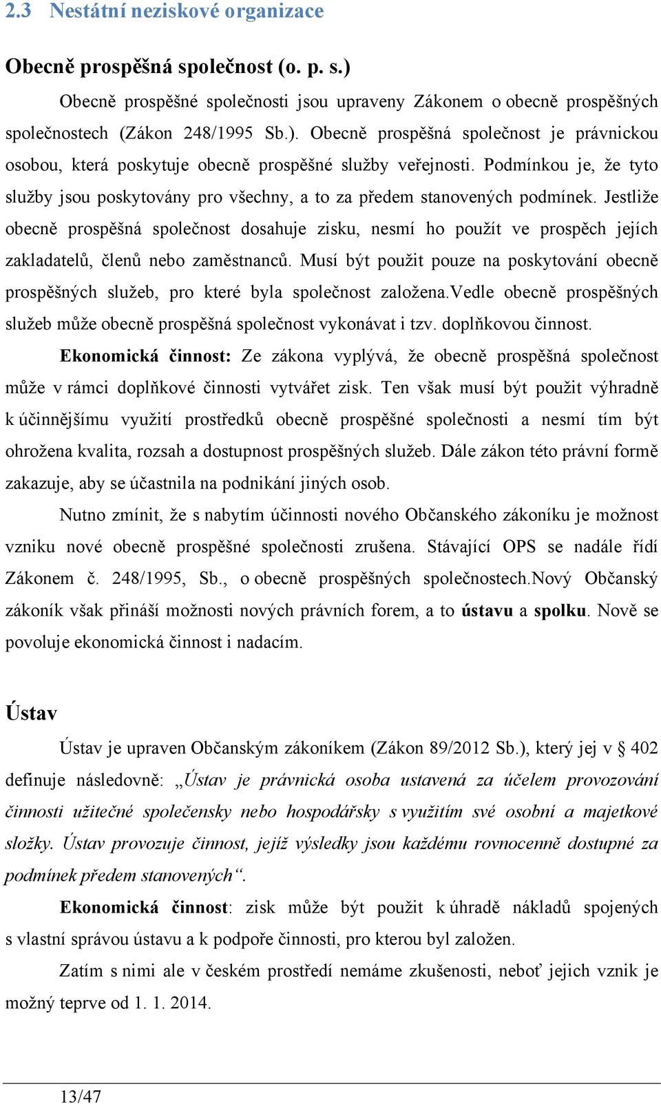 Jestliţe obecně prospěšná společnost dosahuje zisku, nesmí ho pouţít ve prospěch jejích zakladatelů, členů nebo zaměstnanců.