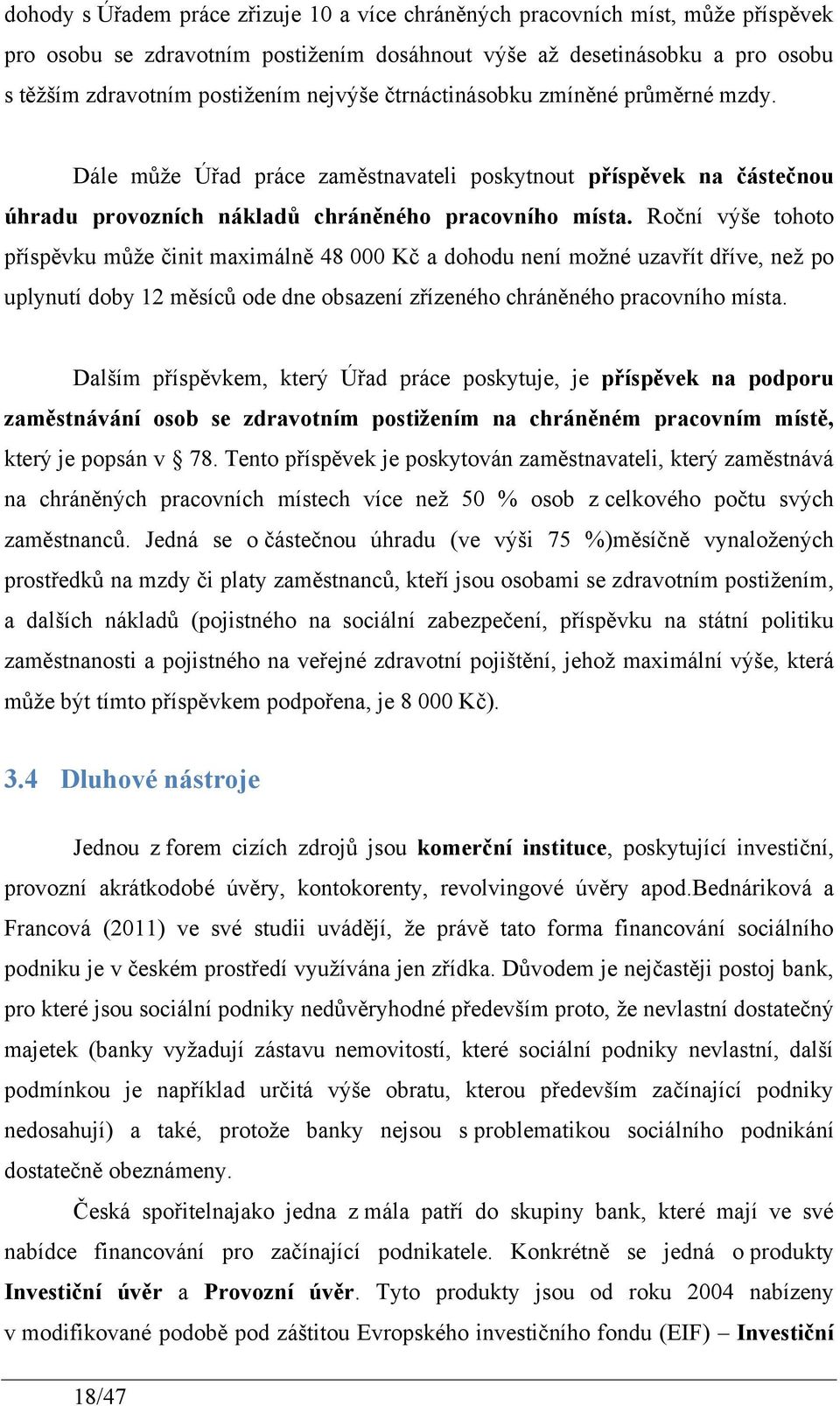 Roční výše tohoto příspěvku můţe činit maximálně 48 000 Kč a dohodu není moţné uzavřít dříve, neţ po uplynutí doby 12 měsíců ode dne obsazení zřízeného chráněného pracovního místa.