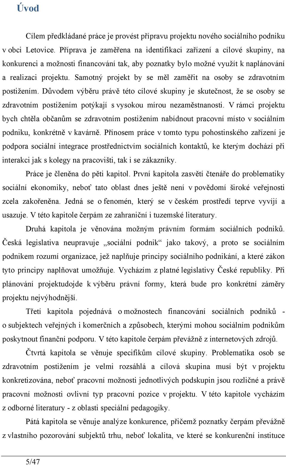 Samotný projekt by se měl zaměřit na osoby se zdravotním postiţením.