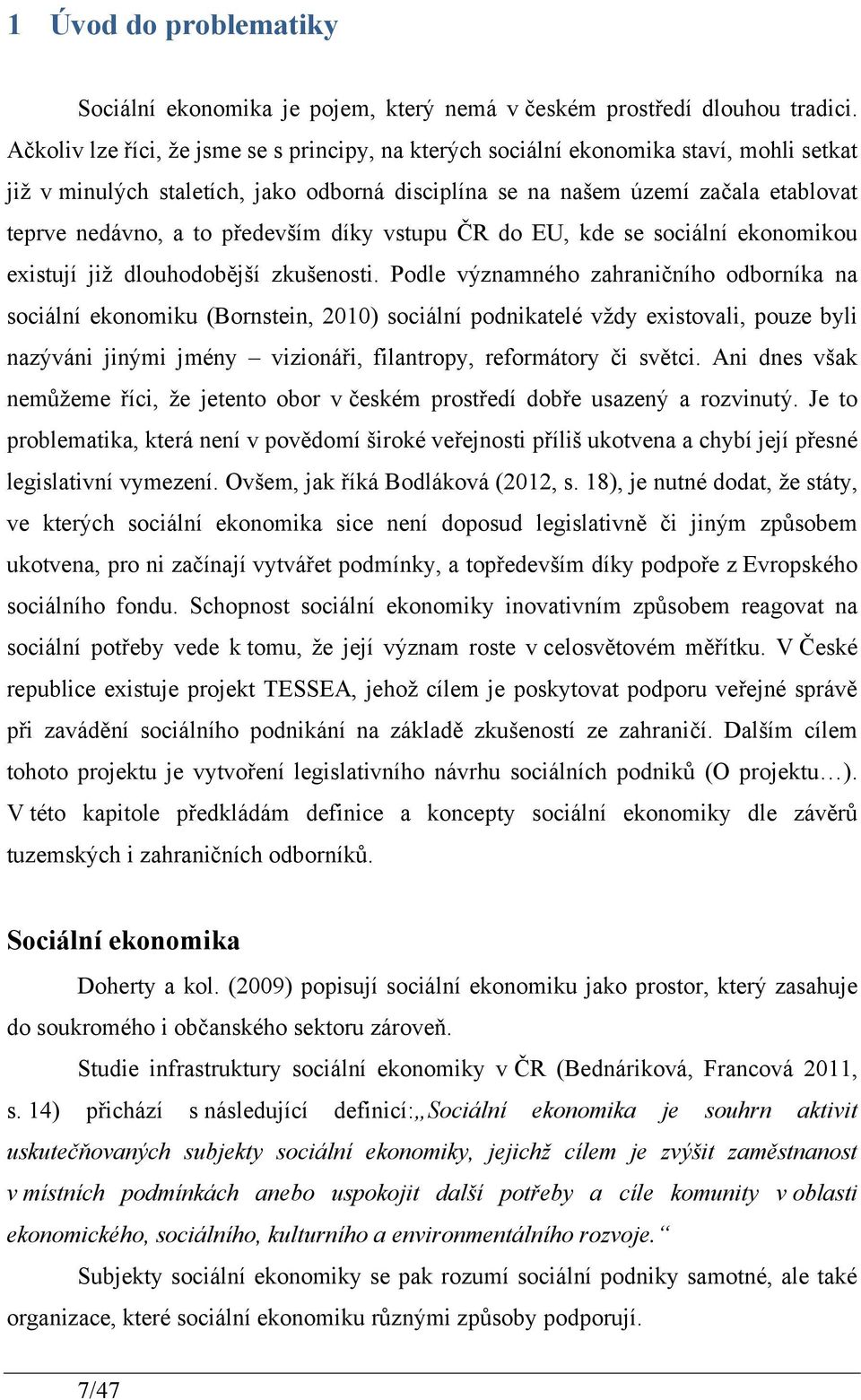 především díky vstupu ČR do EU, kde se sociální ekonomikou existují jiţ dlouhodobější zkušenosti.