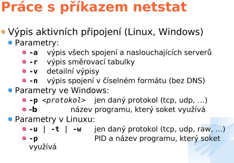 (bez DNS) Parametry ve Windows: -p <protokol> jen daný protokol (tcp, udp, ) -b název programu, který soket