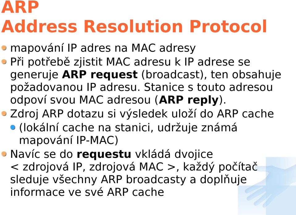 Zdroj ARP dotazu si výsledek uloží do ARP cache (lokální cache na stanici, udržuje známá mapování IP-MAC) Navíc se do