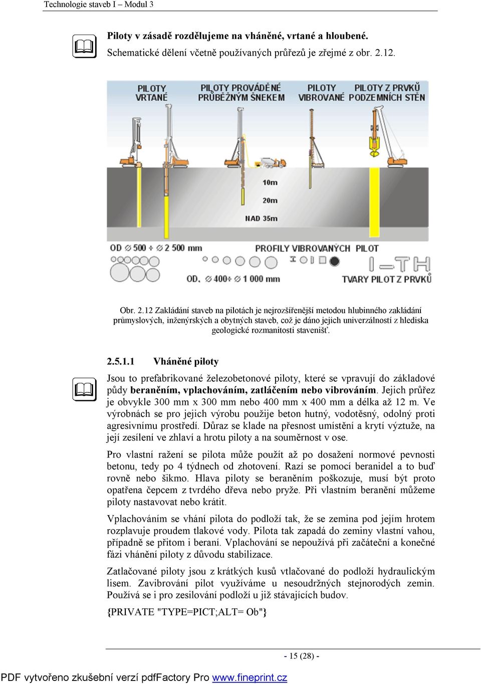 12 Zakládání staveb na pilotách je nejrozšířenější metodou hlubinného zakládání průmyslových, inženýrských a obytných staveb, což je dáno jejich univerzálností z hlediska geologické rozmanitosti