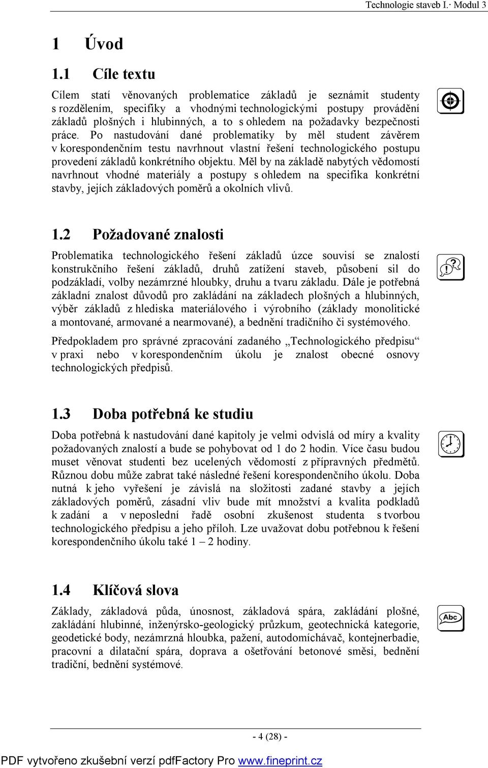 požadavky bezpečnosti práce. Po nastudování dané problematiky by měl student závěrem v korespondenčním testu navrhnout vlastní řešení technologického postupu provedení základů konkrétního objektu.