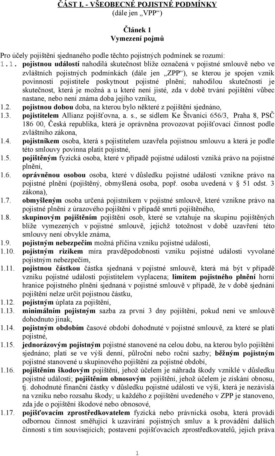 1. pojistnou událostí nahodilá skutečnost blíže označená v pojistné smlouvě nebo ve zvláštních pojistných podmínkách (dále jen ZPP ), se kterou je spojen vznik povinnosti pojistitele poskytnout