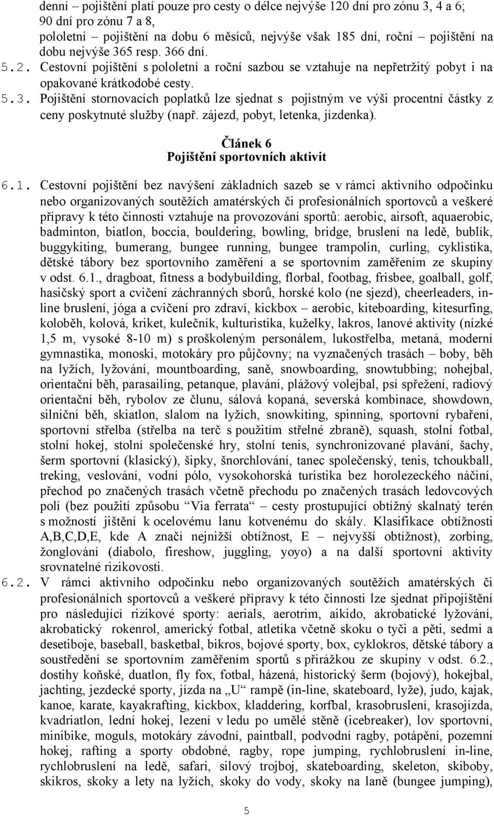 zájezd, pobyt, letenka, jízdenka). Článek 6 Pojištění sportovních aktivit 6.1.