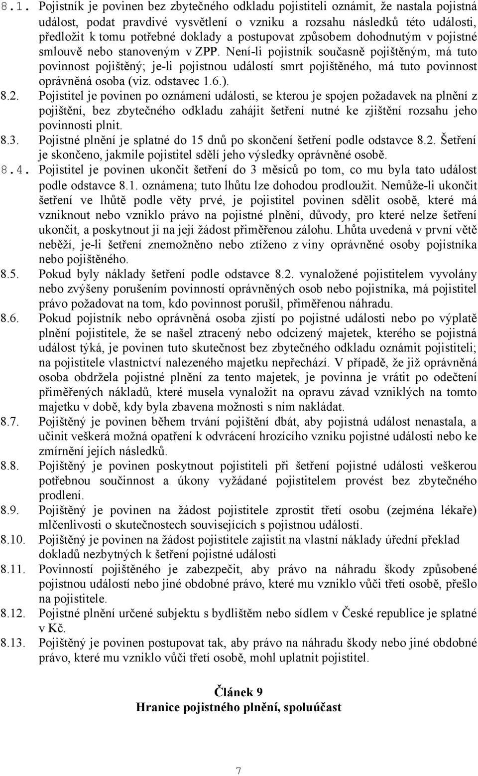 Není-li pojistník současně pojištěným, má tuto povinnost pojištěný; je-li pojistnou událostí smrt pojištěného, má tuto povinnost oprávněná osoba (viz. odstavec 1.6.). 8.2.