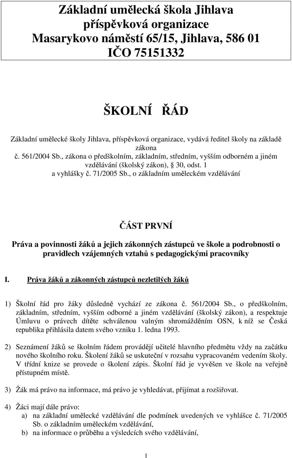 , o základním uměleckém vzdělávání ČÁST PRVNÍ Práva a povinnosti žáků a jejich zákonných zástupců ve škole a podrobnosti o pravidlech vzájemných vztahů s pedagogickými pracovníky I.