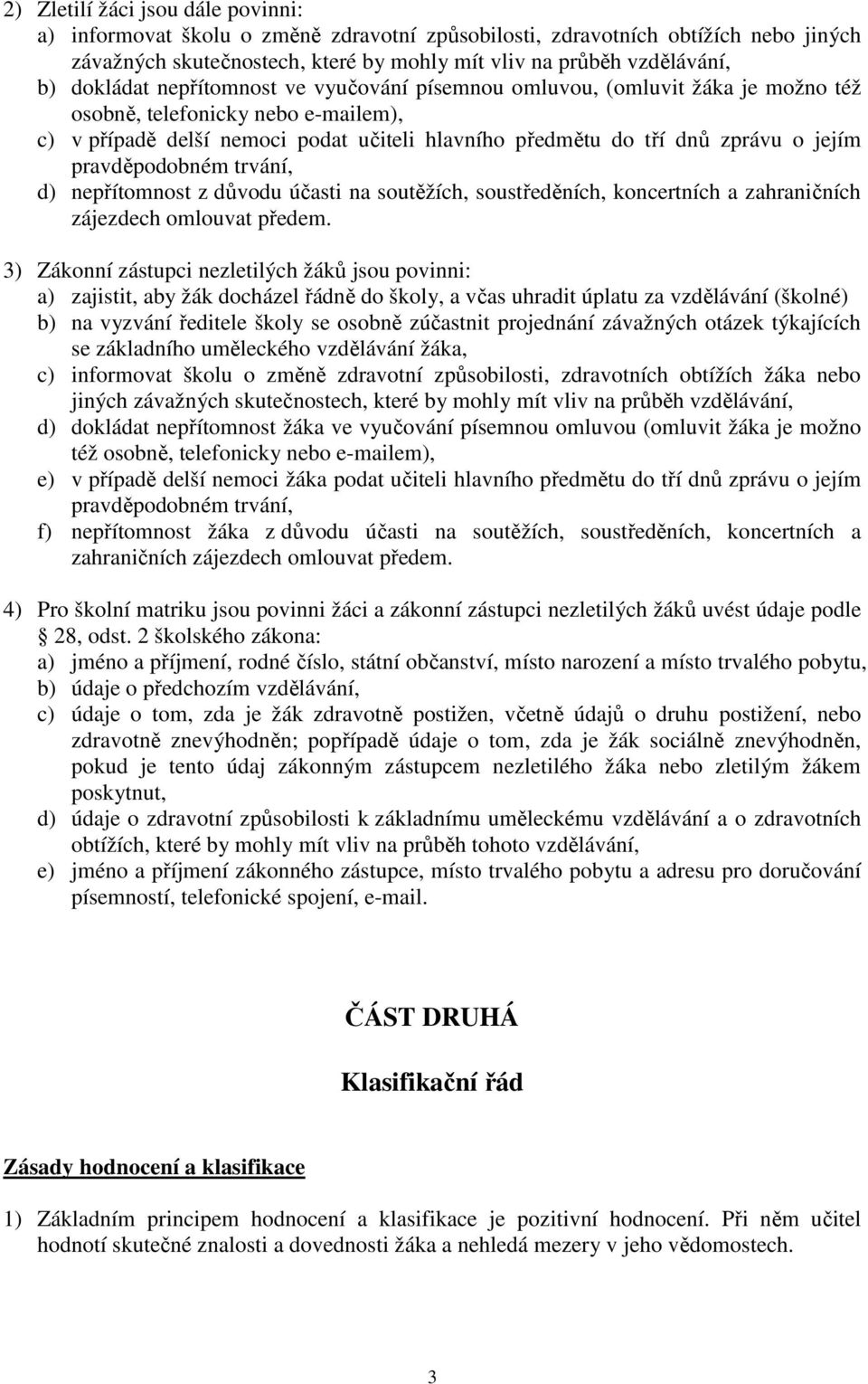 pravděpodobném trvání, d) nepřítomnost z důvodu účasti na soutěžích, soustředěních, koncertních a zahraničních zájezdech omlouvat předem.